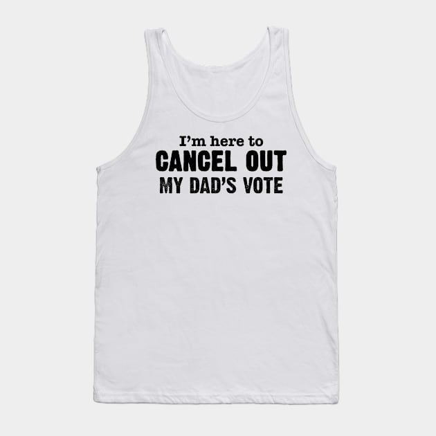 I'm Here to Cancel Out My Dad's Vote in Black Text Tank Top by WordWind